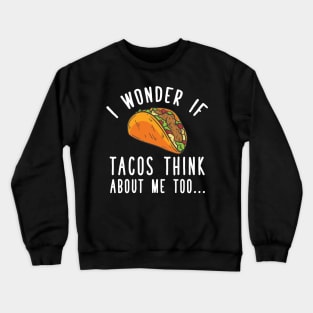 I wonder if tacos think about me too Crewneck Sweatshirt